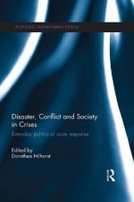 Disaster, Conflict and Society in Crises: Everyday Politics of Crisis Response (Routledge Humanitarian Studies) - Dorothea Hilhorst