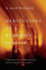 Meditations of a Buddhist Skeptic: A Manifesto for the Mind Sciences and Contemplative Practice - B. Alan Wallace