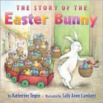 The Story of the Easter Bunny - Katherine Tegen, Sally Anne Lambert