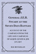 General J.E.B. Stuart at the Seven Days Battles: Account of the Campaign from The Life and Campaigns of Major-General JEB Stuart - H.B. McClellan