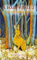 A Hare's Tale 2 - The Golden Hare (A Hare's Tale Book Series) - Rob Auty, Tim Budgen, Chaz Wood