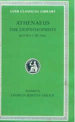 The Deipnosophists, I, Books 1-3.106e - Athenaeus, Charles Burton Gulick