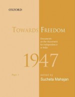 Towards Freedom: Documents on the Movement for Independence in India 1947, Part 1 - Sucheta Mahajan, Sabyasachi Bhattacharya