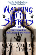 Walking With Spirits Volume 2 Native American Myths, Legends, And Folklore - G.W. Mullins, C.L. Hause