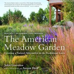 The American Meadow Garden: Creating a Natural Alternative to the Traditional Lawn - John Greenlee, Saxon Holt