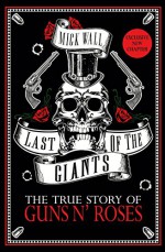 Last of the Giants: The True Story of Guns N' Roses - Mick Wall