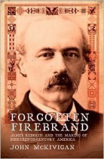 Forgotten Firebrand: James Redpath and the Making of Nineteenth-Century America - John McKivigan