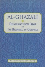 Al-Ghazali: Deliverance from Error & The Beginning of Guidance - Abu Hamid al-Ghazali, William Montgomery Watt