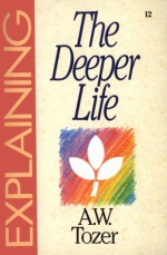 Explaining The Deeper Life: From The Series In Christian Life (The Explaining Series) - Sovereign World Ltd