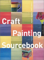 Craft Painting Sourcebook: A Guide to Beautiful Patterns for Everyday Surfaces - Rockport Publishing