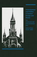 Protestantism and Politics in Eastern Europe and Russia: The Communist and Post-Communist Eras - Sabrina P. Ramet