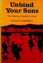 Unbind Your Sons: The Captivity of America in Asia - Alexander Campbell