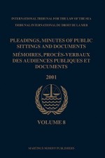 Pleadings, Minutes of Public Sittings and Documents / Memoires, Proces-Verbaux Des Audiences Publiques Et Documents, Volume 8 (2001) - International Tribunal for the Law of th