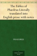 The Fables of Phædrus Literally translated into English prose with notes - Phaedrus