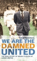 We Are the Damned United: The Real Story of Brian Clough at Leeds United - Phil Rostron