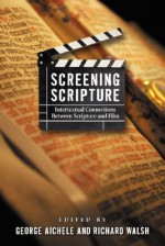 Screening Scripture: Intertextual Connections Between Scripture and Film - Richard Walsh