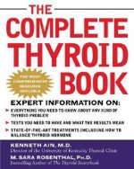 The Complete Thyroid Book: Everything You Need to Know to Overcome Any Kind of Thyroid Problem - Kenneth Ain, M. Sara Rosenthal