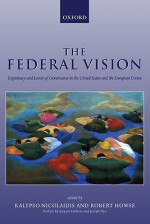 The Federal Vision: Legitimacy and Levels of Governance in the United States and the European Union - Robert Howse