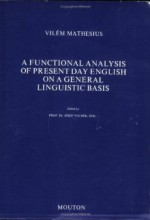 A Functional Analysis of Present Day English on a General Linguistic Basis - Vilem Mathesius, Josef Vachek, Libuse Duskova