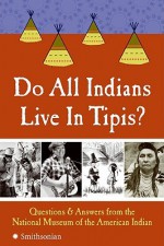 Do All Indians Live in Tipis?: Questions and Answers from the National Museum of the American Indian - National Museum of the American Indian