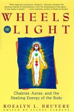 Wheels of Light: Chakras, Auras, and the Healing Energy of the Body - Rosalyn Bruyere