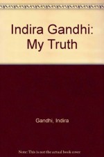 Indira Gandhi: My Truth (Grove Press Eastern Philosophy and Literature Series) - Indira Gandhi, Emmanuel Poughpadass