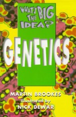 What's the Big Idea? Genetics (What's the Big Idea?) - Martin Brookes, Nick Dewar