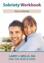 Sobriety Workbook: Key to Success - Larry J. Wells