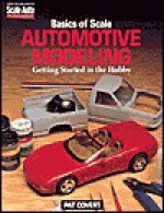 Basics of Scale Automotive Modeling: Getting Started in the Hobby - Pat Covert