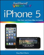 Teach Yourself VISUALLY iPhone 5 (Teach Yourself VISUALLY (Tech)) - Guy Hart-Davis