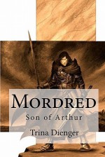 Mordred, Son of Arthur - Trina K Dienger, Olivier Frot