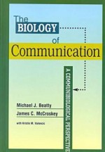 The Biology of Communication: A Communibiological Perspective (The Hampton Press Communication Series (Interpersonal Communication).) - Michael J. Beatty, James C. McCroskey, Kristin M. Valensic