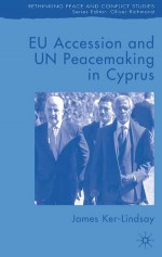 EU Accession and UN Peacemaking in Cyprus - James Ker-Lindsay