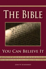 The Bible - You Can Believe It! - John W. Schoenheit