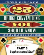 25 Bridge Conventions You Should Know - Part 3: Sophisticated Stuff (25 Bridge Conventions You Should Know - eBook Edition) - Barbara Seagram, Marc Smith