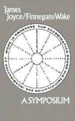 James Joyce/Finnegans Wake: Our Exagmination Round His Factification for Incamination of Work in Progress - Samuel Beckett, Marcel Brion, Robert Sage, William Carlos Williams, Frank Budgen, Stuart Gilbert, Eugene Jolas, Robert McAlmon, Thomas McGreevy, Elliot Paul, John Rodker, Victor Llona