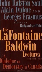 The LaFontaine Baldwin Lectures Volume One: The Intersection of History and Ideas - John Ralston Saul