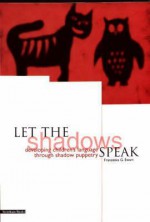 Let the Shadows Speak: Developing Childrens' Language Through Shadow Puppetry - Franzeska G. Ewart