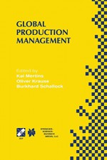 Global Production Management: IFIP WG5.7 International Conference on Advances in Production Management Systems September 6-10, 1999, Berlin, Germany ... in Information and Communication Technology) - Kai Mertins, Oliver Krause, Burkhard Schallock