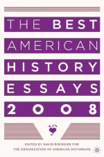 The Best American History Essays 2008 - Organization of American Historians, Organization of American Historians