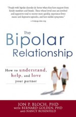 The Bipolar Relationship: How to understand, help, and love your partner - Nancy Rosenfeld, Jon P. Bloch, Bernard Golden