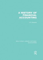 A History of Financial Accounting (RLE Accounting): Volume 29 (Routledge Library Editions: Accounting) - J.R. Edwards