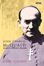 John Charles McQuaid: Ruler of Catholic Ireland - John Cooney