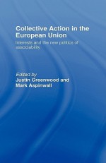 Collective Action in the European Union: Interests and the New Politics of Associability - Justin Greenwood, Mark Aspinwall