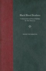 Black Blood Brothers: Confraternities and Social Mobility for Afro-Mexicans - Nicole von Germeten, Stephen W. Angell, Anthony B. Pinn