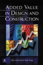 Added Value In Design And Construction - Allan Ashworth, Keith Hogg