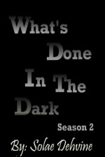 What's Done in the Dark: Season 2 Finale (Volume 4) - Solae Dehvine