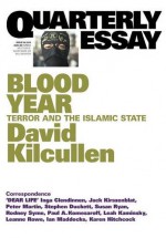 Blood Year: Terror and the Islamic State (Quarterly Essay) - David Kilcullen