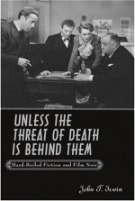 Unless the Threat of Death Is Behind Them: Hard-Boiled Fiction and Film Noir - John T. Irwin