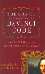 The Gospel According to The Da Vinci Code: The Truth Behind the Writings of Dan Brown - Kenneth D. Boa, John A. Turner, John A. Turner